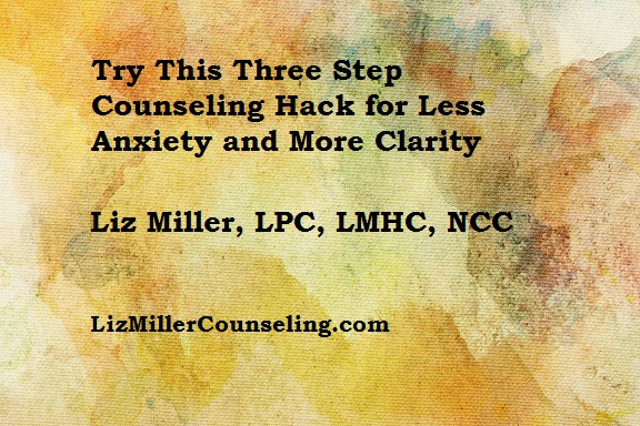 Try This Three Step Counseling Hack for Less Anxiety and More Clarity